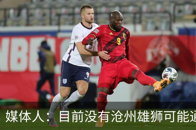 媒体人：目前没有沧州雄狮可能通过准入的消息